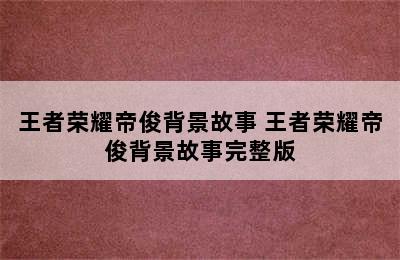 王者荣耀帝俊背景故事 王者荣耀帝俊背景故事完整版